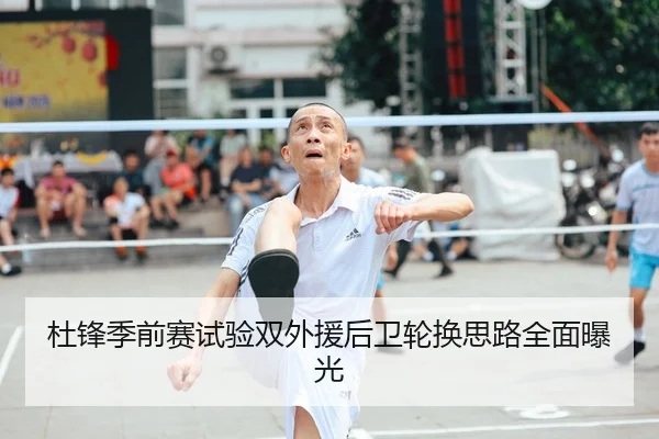 杜锋季前赛试验双外援后卫轮换思路全面曝光